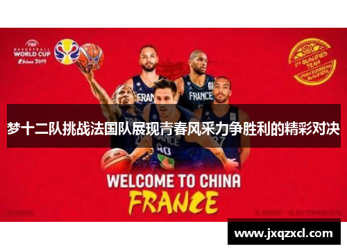 梦十二队挑战法国队展现青春风采力争胜利的精彩对决