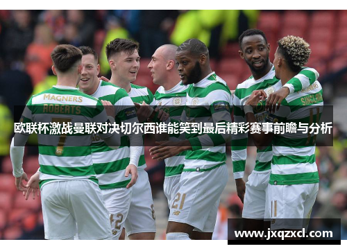 欧联杯激战曼联对决切尔西谁能笑到最后精彩赛事前瞻与分析